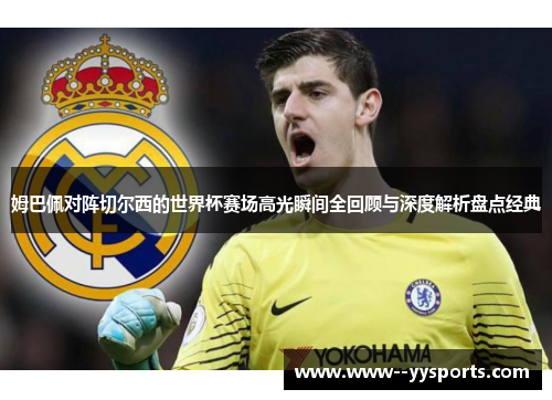 姆巴佩对阵切尔西的世界杯赛场高光瞬间全回顾与深度解析盘点经典