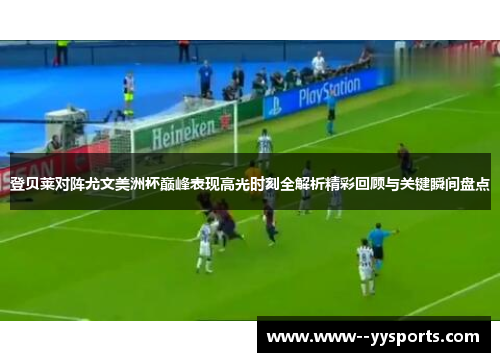 登贝莱对阵尤文美洲杯巅峰表现高光时刻全解析精彩回顾与关键瞬间盘点 登贝莱对阵尤文美洲杯巅峰表现高光时刻全解析精彩回顾与关键瞬间盘点